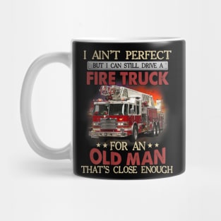 I Ain't Perfect But Can Still Drive A Fire Truck For A Old Man Mug